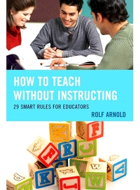 预订 How to Teach without Instructing: 29 Smart Rules for Educators 如何没有教导的教学：29个教育者巧妙规则（精装）: 9781