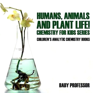 预订 Humans, Animals and Plant Life! Chemistry for Kids Series - Children’s Analytic Chemistry Books: 9781683057413