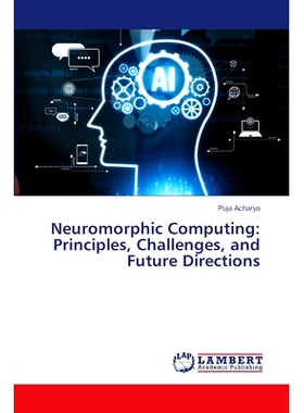 预订 Neuromorphic Computing: Principles, Challenges, and Future Directions 神经形态计算:原理、挑战和未来方向: 9786207471