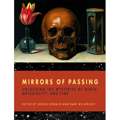 预订 MIRRORS OF PASSING: UNLOCKING THE MYSTERIES OF DEATH, MATERIALITY, AND TIME 传递的镜子: 9781785338946