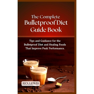 预订 Bulletproofing Diet Cook Book: Tips and Guidance for the Bulletproof Diet and Healing Foods That Improve Peak Perfo