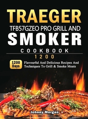预订 Traeger TFB57GZEO Pro Grill and Smoker Cookbook 1200: 1200 Days Flavourful And Delicious Recipes And Techniques To
