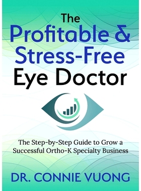 预订 The Profitable & Stress-Free Eye Doctor: The Step-By-Step Guide to Grow a Successful Ortho-K Specialty Business
