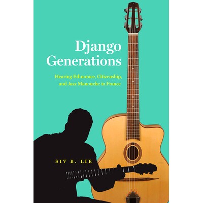 预订 Django Generations: Hearing Ethnorace, Citizenship, and Jazz Manouche in France 姜戈世代：在法国聆听民族志、公民身