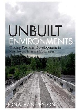 预订 Unbuilt Environments: Tracing Postwar Development in Northwest British Columbia 未建成的环境：追踪不列颠 哥伦比亚西