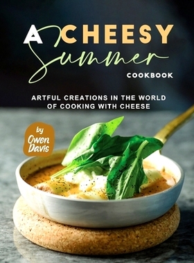 预订 A Cheesy Summer Cookbook: Artful Creations in the World of Cooking with Cheese: 9798860708709