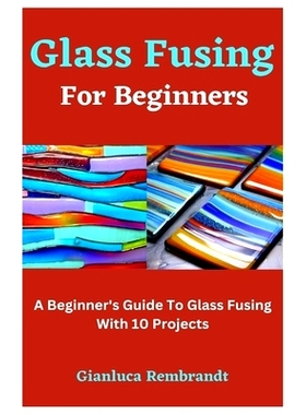 预订 Glass Fusing For Beginners: A Beginner’s Guide To Glass Fusing With 10 Projects: 9798850227302