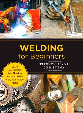 预订 Welding for Beginners: Learn Everything You Need to Know to Weld, Cut, and Shape Metal in Your Home Studio