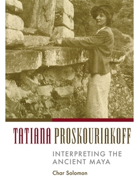 预订 Tatiana Proskouriakoff: Interpreting the Ancient Maya: 9780806134451