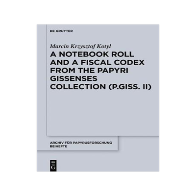 [预订]A Notebook Roll and a Fiscal Codex from the Giessen Papyrus Collection (P.Giss. II) 9783110662504