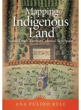 预订 Mapping Indigenous Land: Native Land Grants in Colonial New Spain 绘制土著土地：殖民地新西班牙的原住民土地补助: 978
