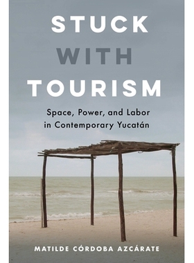 预订 Stuck with Tourism: Space, Power, and Labor in Contemporary Yucatan: Space, Power, and Labor in Contemporary Yucata