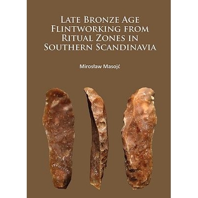 预订 Late Bronze Age Flintworking from Ritual Zones in Southern Scandinavia 斯堪的纳维亚半岛南部，青铜时代晚期的燧石制作