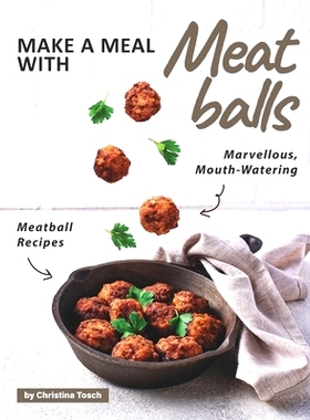 预订 Make a Meal with Meatballs: Marvellous, Mouth-Watering Meatball Recipes: 9798570014718