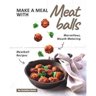 预订 Make a Meal with Meatballs: Marvellous, Mouth-Watering Meatball Recipes: 9798570014718