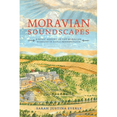 预订 Moravian Soundscapes: A Sonic History of the Moravian Missions in Early Pennsylvania 摩拉维亚音景：宾夕法尼亚早期摩