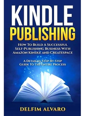 预订 Kindle Publishing: How To Build A Successful Self-Publishing Business With Amazon Kindle and Createspace. A Detaile