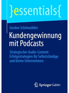 预订 Kundengewinnung Mit Podcasts: Strategischer Audio-Content: Erfolgsstrategien Für Selbstständige Und Kleine Untern