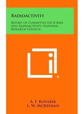 预订 Radioactivity: Report of Committee on X-Rays and Radioactivity, National Research Council: 9781258686963