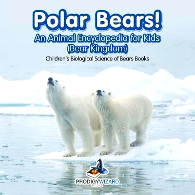 预订 Polar Bears! An Animal Encyclopedia for Kids (Bear Kingdom) - Children’s Biological Science of Bears Books: 978168