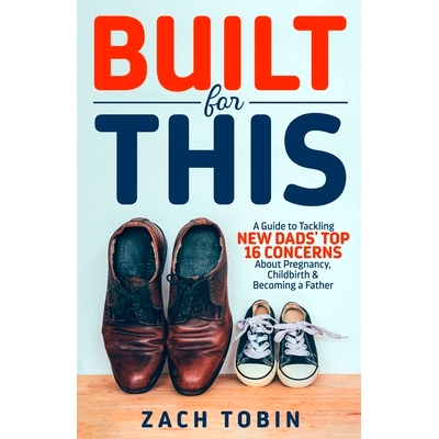 预订 Built for This: A Guide to Tackling New Dads’ Top 16 Concerns About Pregnancy, Childbirth & Becoming a Father: 978