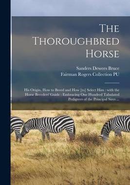 [预订]The Thoroughbred Horse: His Origin, How to Breed and How [to] Select Him: With the Horse Breeders’ 9781013811760