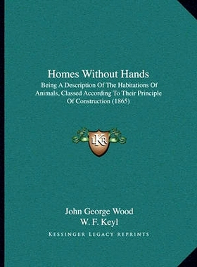 预订 Homes Without Hands: Being A Description Of The Habitations Of Animals, Classed According To Their Principle Of Con
