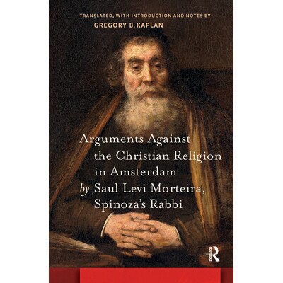 预订 Arguments Against the Christian Religion in Amsterdam by Saul Levi Morteira, Spinoza’s Rabbi: 9781041175728