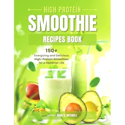 预订 High Protein Smoothie Recipes Book: 150+ Energizing and Delicious High-Protein Smoothies for a Healthier Life: 9798