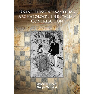 预订 Unearthing Alexandria’s Archaeology: The Italian Contribution 发掘亚历山大的考古学意大利的贡献: 9781784918651