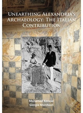 预订 Unearthing Alexandria’s Archaeology: The Italian Contribution 发掘亚历山大的考古学意大利的贡献: 9781784918651