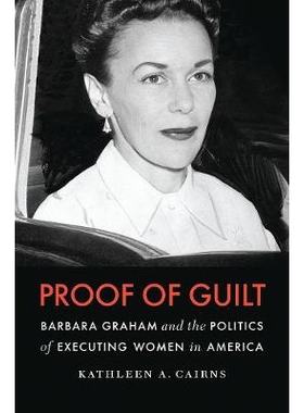 预订 Proof of Guilt: Barbara Graham and the Politics of Executing Women in America 罪证：Barbara Graham和美国的女性死刑