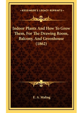 预订 Indoor Plants And How To Grow Them, For The Drawing Room, Balcony, And Greenhouse (1862): 9781166079154