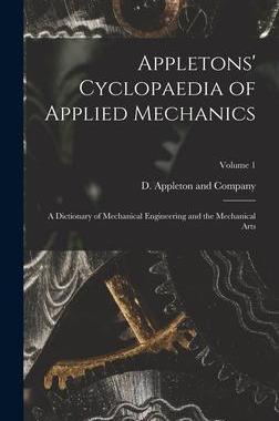 [预订]Appletons’ Cyclopaedia of Applied Mechanics: A Dictionary of Mechanical Engineering and the Mechan 9781017431377