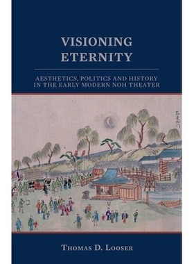 预订 Visioning Eternity: Aesthetics, Politics and History in the Early Modern Noh Theater: 9781933947389