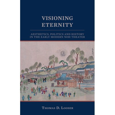 预订 Visioning Eternity: Aesthetics, Politics and History in the Early Modern Noh Theater: 9781933947389