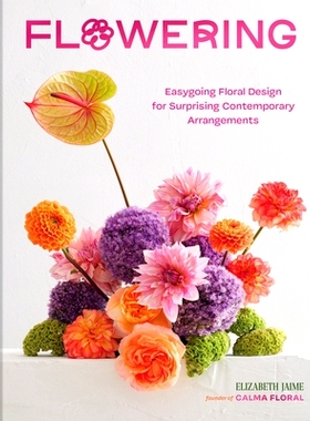 预订 Flowering: Easygoing Floral Design for Surprising Contemporary Arrangements