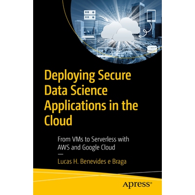 预订 Deploying Secure Data Science Applications in the Cloud: From VMs to Serverless with AWS and Google Cloud 在云中部