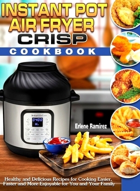 预订 Instant Pot Air Fryer Crisp Cookbook: Healthy and Delicious Recipes for Cooking Easier, Faster and More Enjoyable f