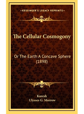 预订 The Cellular Cosmogony: Or The Earth A Concave Sphere (1898): 9781167091346