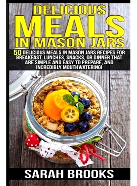 预订 Delicious Meals In Mason Jars - Sarah Brooks: 50 Delicious Meals in Mason Jars Recipes For Breakfast, Lunches, Snac