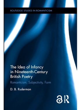 预订 The Idea of Infancy in Nineteenth-Century British Poetry: Romanticism, Subjectivity, Form 19世纪英国诗歌的萌芽期：