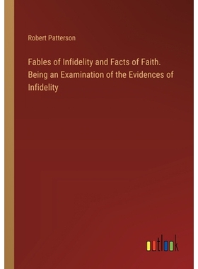 预订 Fables of Infidelity and Facts of Faith. Being an Examination of the Evidences of Infidelity: 9783385379725