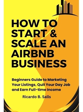 预订 How to Start & Scale an Airbnb Business: Beginners Guide to Marketing Your Listings, Quit Your Day Job and Earn Ful