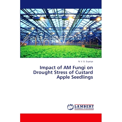 预订 Impact of AM Fungi on Drought Stress of Custard Apple Seedlings AM真菌对乳苹果幼苗干旱胁迫的影响: 9786207467754