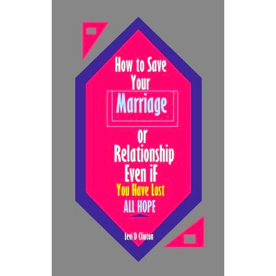 预订 How to Save Your Marriage or Relationship Even If You Have Lost All Hope: 9781987636888