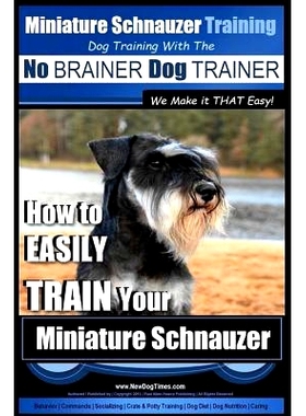 预订 Miniature Schnauzer Training Dog Training with the No BRAINER Dog TRAINER We make it THAT Easy!: How to EASILY TRAI
