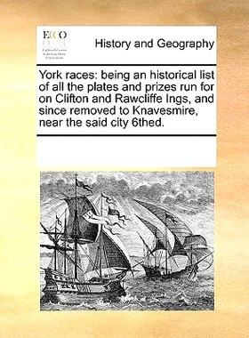 预订 York Races: Being an Historical List of All the Plates and Prizes Run for on Clifton and Rawcliffe Ings, and Since