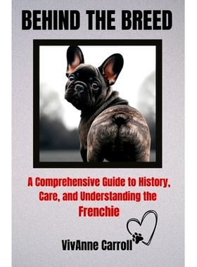 预订 Behind The Breed: A Comprehensive Guide to History, Care and Understanding the Frenchie: 9798323515707