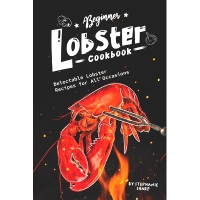 预订 Beginner Lobster Cookbook: Delectable Lobster Recipes for All Occasions: 9781674959436